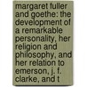 Margaret Fuller and Goethe: the Development of a Remarkable Personality, Her Religion and Philosophy, and Her Relation to Emerson, J. F. Clarke, and T by Frederick Augustus Braun