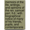 Memoirs of the Life, Writings, and Opinions of the Rev. Samuel Parr, Ll.D.: with Biographical Notice of Many of His Friends, Pupils, and Contemporarie door William Field
