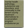 Mental Health Pathology, Substance Use Disorders, And Criminality In The Tarrant County Treatment Alternatives To Incarceration Program Probationer Po door William L. Effinger
