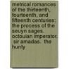 Metrical Romances of the Thirteenth, Fourteenth, and Fifteenth Centuries: the Process of the Seuyn Sages.  Octouian Imperator.  Sir Amadas.  the Hunty by Henry William Weber