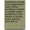 Missionary Travels and Researches in South Africa: Including a Sketch of Sixteen Years' Residence in the Interior of Africa, and a Journey from the Ca door Dr David Livingstone