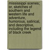 Mississippi Scenes; Or, Sketches of Southern and Western Life and Adventure, Humorous, Satirical, and Descriptive, Including the Legend of Black Creek door Joseph B 1819-1858 Cobb