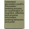 Networked Generation Youth's Information Seeking Process: An Examination Of Cognitive, Affective, And Physical Information Seeking Behaviors And Probl door Janet Walker Peterson