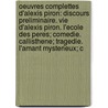 Oeuvres Complettes D'Alexis Piron: Discours Preliminaire. Vie D'Alexis Piron. L'Ecole Des Peres; Comedie. Callisthene; Tragedie. L'Amant Mysterieux; C door Jean Antoine Rigoley De Juvigny