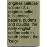 Origines Celticae Volume 2; I. Origines Celtic . Ii. Historical Papers. Pudens And Claudia. The Early English Settlements In South Britain. The 'Belgi door William Stubbs
