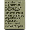 Our Rulers and Our Rights: Or, Outlines of the United States Government; Its Origin, Branches, Departments, Institutions, Officers, and Modes of Opera door Anson Willis