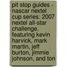 Pit Stop Guides - Nascar Nextel Cup Series: 2007 Nextel All-star Challenge, Featuring Kevin Harvick, Mark Martin, Jeff Burton, Jimmie Johnson, And Ton by Robert Dobbie