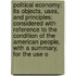 Political Economy: Its Objects, Uses, and Principles: Considered with Reference to the Condition of the American People, with a Summary, for the Use O