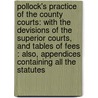 Pollock's Practice of the County Courts: with the Devisions of the Superior Courts, and Tables of Fees : Also, Appendices Containing All the Statutes door Henry Nicol
