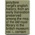 Polydore Vergil's English History, From An Early Translation Preserved Among The Mss. Of The Old Royal Library In The British Museum: Vol. I., Contain