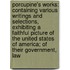 Porcupine's Works: Containing Various Writings and Selections, Exhibiting a Faithful Picture of the United States of America; of Their Government, Law