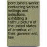 Porcupine's Works: Containing Various Writings and Selections, Exhibiting a Faithful Picture of the United States of America; of Their Government, Law door William Cobbett