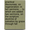 Practical Discourses, on Regeneration: in Ten Sermons ... to Which Are Added Two Sermons, on the Scripture Doctrine of Salvation by Grace Through Fait by Phillip Doddridge