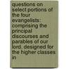 Questions on Select Portions of the Four Evangelists: Comprising the Principal Discourses and Parables of Our Lord. Designed for the Higher Classes In by Joseph Allen