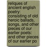 Reliques of Ancient English Poetry: Consisting of Old Heroic Ballads, Songs, and Other Pieces of Our Earlier Poets: and Other Pieces of Our Earlier Po door Thomas Percy