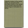 Ridpath's History of the World: Being an Account of the Principal Events in the Career of the Human Race from the Beginnings of Civilization to the Pr by John Clark Ridpath