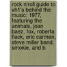 Rock N'Roll Guide to Vh1's Behind the Music: 1977, Featuring the Animals, Joan Baez, Fox, Roberta Flack, Eric Carmen, Steve Miller Band, Smokie, and B door Robert Dobbie