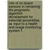 Role Of On-Board Sensors In Remaining Life Prognostic Algorithm Development For Selected Assemblies As Input To A Health And Usage Monitoring System F by Richard Heine