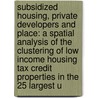 Subsidized Housing, Private Developers And Place: A Spatial Analysis Of The Clustering Of Low Income Housing Tax Credit Properties In The 25 Largest U by Tara O'Neill