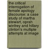 The Critical Interrogation Of Female Apology Discourse: A Case Study Of Martha Stewart, Oprah Winfrey And Hillary Clinton's Multiple Attempts At Image by Denise L. Oles