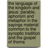 The Language of the Kingdom and Jesus: Parable, Aphorism and Metaphor in the Sayings Material Common to the Synoptic Tradition and the Gospel of Thoma door Jacobus Liebenberg