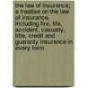 The Law of Insurance; A Treatise on the Law of Insurance, Including Fire, Life, Accident, Casualty, Title, Credit and Guaranty Insurance in Every Form by Charles B 1861 Elliott