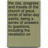 The Rise, Progress And Travels Of The Church Of Jesus Christ Of Latter-Day Saints; Being A Series Of Answers To Questions, Including The Revelation On by George Albert Smith