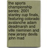 The Sports Championship Series: 2001 Stanley Cup Finals, Featuring Colorado Avalanche Adam Deadmarsh and Ville Nieminen and New Jersey Devils John Mad by Ben Marley