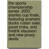 The Sports Championship Series: 2003 Stanley Cup Finals, Featuring Anaheim Ducks Ruslan Salei, Pavel Trnka, and Fredrik Olausson and New Jersey Devils door Ben Marley