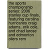 The Sports Championship Series: 2006 Stanley Cup Finals, Featuring Carolina Hurricanes Craig Adams, Erik Cole, and Chad Larose and Edmonton Oilers Rem door Ben Marley