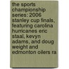 The Sports Championship Series: 2006 Stanley Cup Finals, Featuring Carolina Hurricanes Eric Staal, Kevyn Adams, and Doug Weight and Edmonton Oilers Ra by Ben Marley
