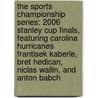 The Sports Championship Series: 2006 Stanley Cup Finals, Featuring Carolina Hurricanes Frantisek Kaberle, Bret Hedican, Niclas Wallin, and Anton Babch by Robert Dobbie