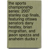 The Sports Championship Series: 2007 Stanley Cup Finals, Featuring Ottawa Senators Dany Heatley, Brian McGrattan, and Jason Spezza and Anaheim Ducks R door Ben Marley