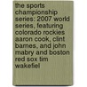 The Sports Championship Series: 2007 World Series, Featuring Colorado Rockies Aaron Cook, Clint Barnes, and John Mabry and Boston Red Sox Tim Wakefiel by Robert Dobbie