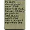 The Sports Championship Series: 2009 Stanley Cup Finals, Featuring Pittsburgh Penguins Tim Wallace, Luca Caputi, Craig Adams, and Paul Bissonnette and by Robert Dobbie