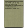 United States Steel Corporation (Volume 2, Nos. 12-22); Hearings Before The Committee On Investigation Of United States Steel Corporation. House Of Re door United States Congress Corporation