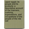 Upper Egypt: Its People and Its Products: a Descriptive Account of the Manners, Customs, Superstitions, and Occupations of the People of the Nile Vall door K[Arl] B[Enjamin] Klunzinger