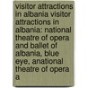 Visitor Attractions In Albania Visitor Attractions In Albania: National Theatre Of Opera And Ballet Of Albania, Blue Eye, Anational Theatre Of Opera A door Books Llc
