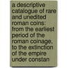 a Descriptive Catalogue of Rare and Unedited Roman Coins: from the Earliest Period of the Roman Coinage, to the Extinction of the Empire Under Constan door John Yonge Akerman