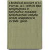 a Historical Account of St. Thomas, W.I.: with Its Rise and Progress in Commerce; Missions and Churches; Climate and Its Adaptation to Invalids; Geolo by John P. Knox