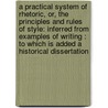 a Practical System of Rhetoric, Or, the Principles and Rules of Style: Inferred from Examples of Writing : to Which Is Added a Historical Dissertation door Samuel Phillips Newman Smyth