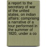 a Report to the Secretary of War of the United States, on Indian Affairs: Comprising a Narrative of a Tour Performed in the Summer of 1820, Under a Co door Jedidiah Morse