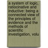 a System of Logic, Ratiocinative and Inductive: Being a Connected View of the Principles of Evidence and the Methods of Scientific Investigation, Volu door John Stuart Mill