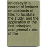 an Essay in a Course of Lectures on Abstracts of Title: to Facilitate the Study, and the Application of the First Principles, and General Rules of The door Richard Preston