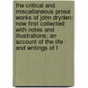 the Critical and Miscellaneous Prose Works of John Dryden: Now First Collected: with Notes and Illustrations; an Account of the Life and Writings of T by John Dryden