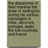 the Dispatches of Field Marshal the Duke of Wellington: During His Various Campaigns in India, Denmark, Portugal, Spain, the Low Countries, and France