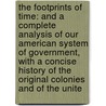 the Footprints of Time: and a Complete Analysis of Our American System of Government, with a Concise History of the Original Colonies and of the Unite by Charles Bancroft