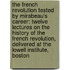 the French Revolution Tested by Mirabeau's Career: Twelve Lectures on the History of the French Revolution, Delivered at the Lowell Institute, Boston