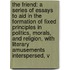 the Friend: a Series of Essays to Aid in the Formation of Fixed Principles in Politics, Morals, and Religion, with Literary Amusements Interspersed, V
