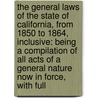 the General Laws of the State of California, from 1850 to 1864, Inclusive: Being a Compilation of All Acts of a General Nature Now in Force, with Full door Theodore Henry Hittell